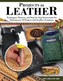 Projects in Leather : Techniques, Patterns, and Step-by-Step Instructions for Making over 20 Projects with Endless Variations