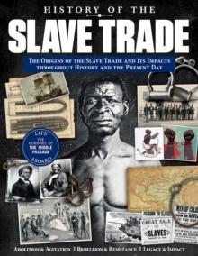 History of the Slave Trade : The Origins of the Slave Trade and Its Impacts throughout History and the Present Day