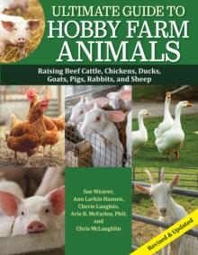 Ultimate Guide to Hobby Farm Animals : Raising Beef Cattle, Chickens, Ducks, Goats, Pigs, Rabbits, and Sheep