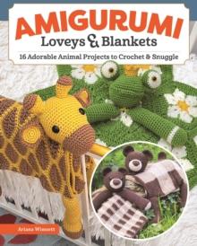 Amigurumi Loveys & Blankets : 16 Adorable Animal Projects to Crochet and Snuggle