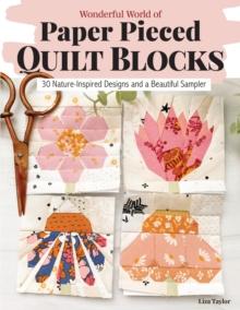 Wonderful World of Paper-Pieced Quilt Blocks : 30 Nature-Inspired Designs and Beautiful Sampler Projects