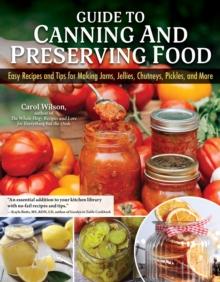 Guide to Canning and Preserving Food : Easy Recipes and Tips for Making Jams, Jellies, Chutneys, Pickles, and More