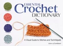 Essential Crochet Dictionary : A Visual Guide to Stitches and Techniques