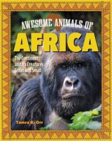 Awesome Animals of Africa : The Continent and Its Creatures Great and Small