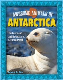 Awesome Animals of Antarctica : The Continent and Its Creatures Great and Small