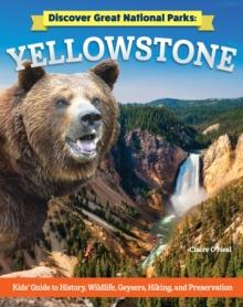 Discover Great National Parks: Yellowstone : Kids' Guide to History, Wildlife, Geysers, Hiking, and Preservation