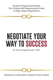 Negotiate Your Way to Success : Personal Guidelines to Boost Your Career with Confidence