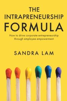 The Intrapreneurship Formula : How To Drive Corporate Entrepreneurship Through Employee Empowerment