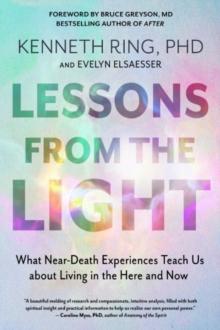 Lessons from the Light : What Near-Death Experiences Teach Us About Living in the Here and Now