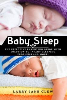 Baby Sleep : The Effective Parenting Guide with Solution to Infant Sleeping Problems and more!