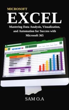 Excel : Mastering Data Analysis, Visualization, and Automation for Success with Microsoft 365