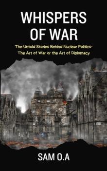 Whispers of War : The Untold Stories Behind Nuclear Politics - The Art of War or the Art of Diplomacy