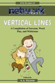 Vertical Lines : A Compilation of Sarcasm. Word Play, and Witticisms