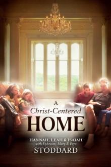 A Christ-Centered Home : A Story of Hope & Healing for Every Family in Every Situation