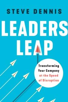 Leaders Leap : Transforming Your Company at the Speed of Disruption