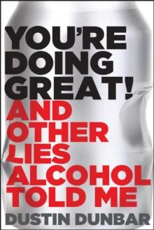 Youre Doing Great! (And Other Lies Alcohol Told Me)