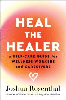 Heal the Healer : A Self-Care Guide for Wellness Workers and Caregivers