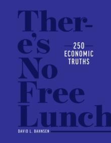 There's No Free Lunch : 250 Economic Truths