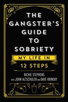 The Gangster's Guide to Sobriety : My Life in 12 Steps