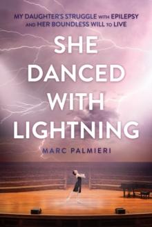 She Danced with Lightning: My Daughter's Struggle with Epilepsy and Her Boundless Will to Live