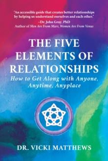 Five Elements of Relationships: How to Get Along with Anyone, Anytime, Anyplace