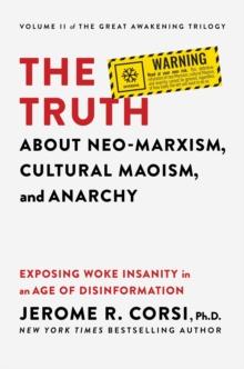 The Truth about Neo-Marxism, Cultural Maoism, and Anarchy : Exposing Woke Insanity in an Age of Disinformation