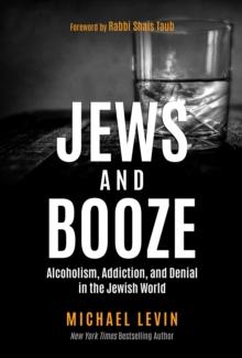 Jews and Booze: Alcoholism, Addiction, and Denial in the Jewish World