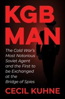 KGB Man : The Cold War's Most Notorious Soviet Agent and the First to be Exchanged at the Bridge of Spies