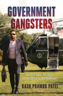 Government Gangsters : The Deep State, the Truth, and the Battle for Our Democracy