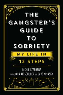 Gangster's Guide to Sobriety: My Life in 12 Steps