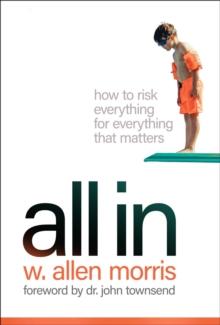 All In : How to Risk Everything for Everything that Matters