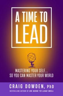 A Time to Lead : Mastering Your Self . . . So You Can Master Your World