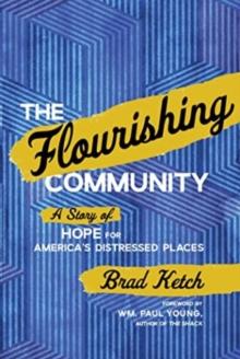 The Flourishing Community : A Story of Hope for America's Distressed Places