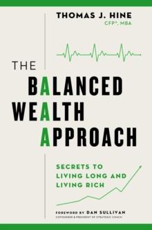 The Balanced Wealth Approach : Secrets to Living Long and Living Rich