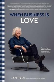 When Business Is Love : The Spirit of Hastens-At Work, At Play, and Everywhere in Your Life