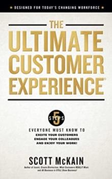 The Ultimate Customer Experience : 5 Steps Everyone Must Know to Excite Your Customers, Engage Your Colleagues, and Enjoy Your Work