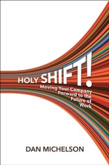 Holy Shift! : Moving Your Company Forward to the Future of Work