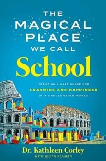 The Magical Place We Call School : Creating a Safe Space for Learning and Happiness in a Challenging World