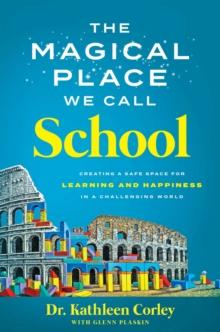 The Magical Place We Call School : Creating a Safe Space for Learning and Happiness in a Challenging World