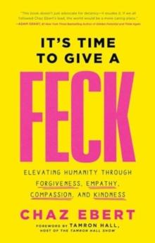 It's Time to Give a FECK : Elevating Humanity  through Forgiveness, Empathy, Compassion, and Kindness