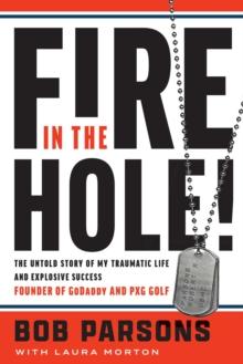 Fire in the Hole! : The Untold Story of My Traumatic Life and Explosive Success