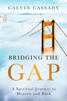 Bridging the Gap : A Spiritual Journey to Heaven and Back