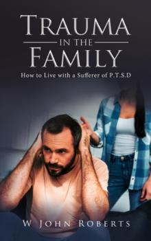 Trauma in the Family : How to Live with a Sufferer of P.T.S.D