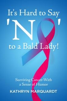 It's Hard to Say 'No' to a Bald Lady! : Surviving Cancer-With a Sense of Humor