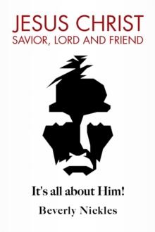 Jesus Christ Savior, Lord and Friend : It's all about Him!