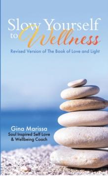 Slow Yourself to Wellness : Revised Version of The Book of Love and Light