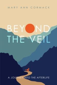 Beyond the Veil : A Journey into the Afterlife