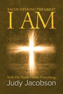 Encountering the Great I Am : With His Name Comes Everything