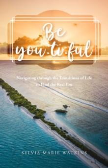 Be You-ti-ful : Navigating through the Transitions of Life to Find the Real You