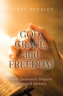 God, Grace, and Freedom : How Answered Prayers Changed History